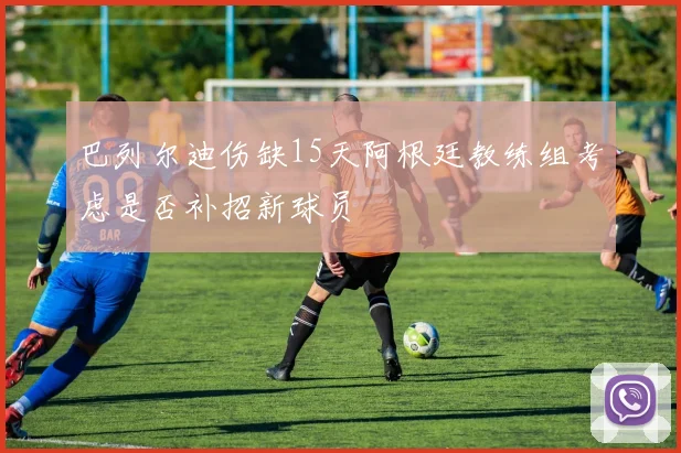 巴列尔迪伤缺15天阿根廷教练组考虑是否补招新球员