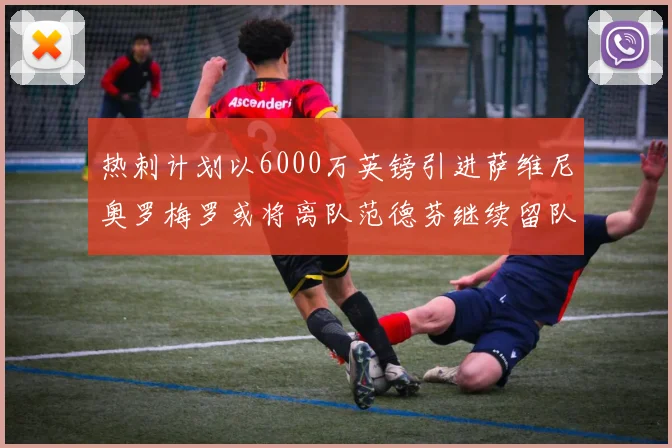 热刺计划以6000万英镑引进萨维尼奥罗梅罗或将离队范德芬继续留队